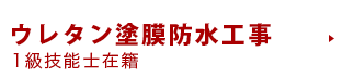 ウレタン皮膜防水工事１級技能士在籍